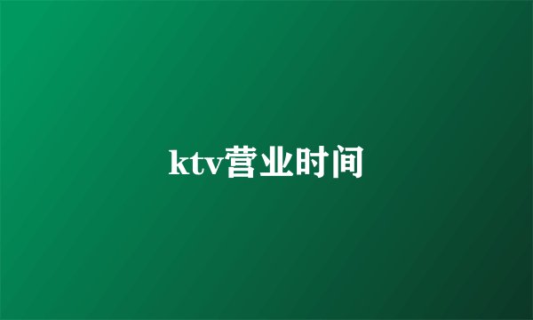 ktv营业时间