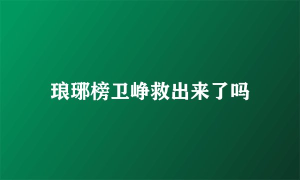 琅琊榜卫峥救出来了吗