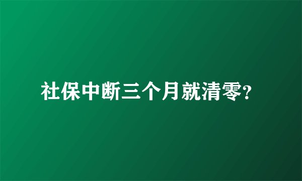 社保中断三个月就清零？