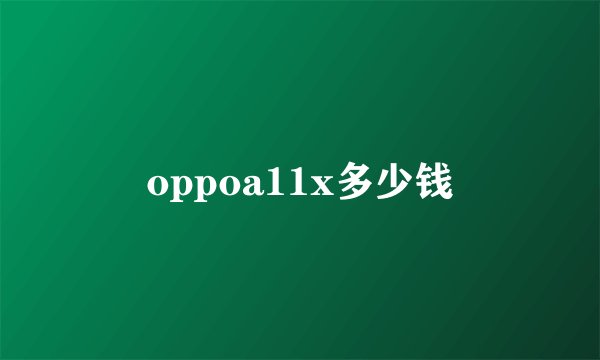 oppoa11x多少钱