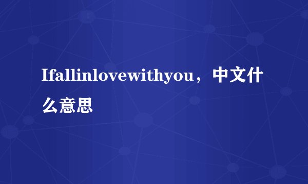 Ifallinlovewithyou，中文什么意思