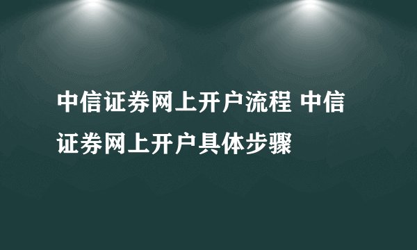 中信证券网上开户流程 中信证券网上开户具体步骤