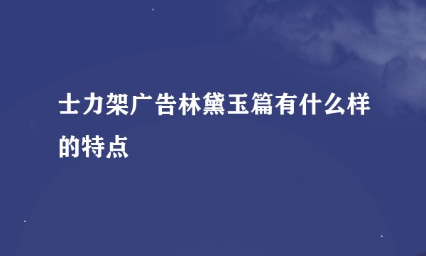 士力架广告林黛玉篇有什么样的特点
