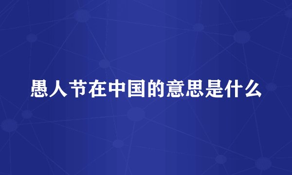 愚人节在中国的意思是什么