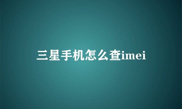 三星手机怎么查imei