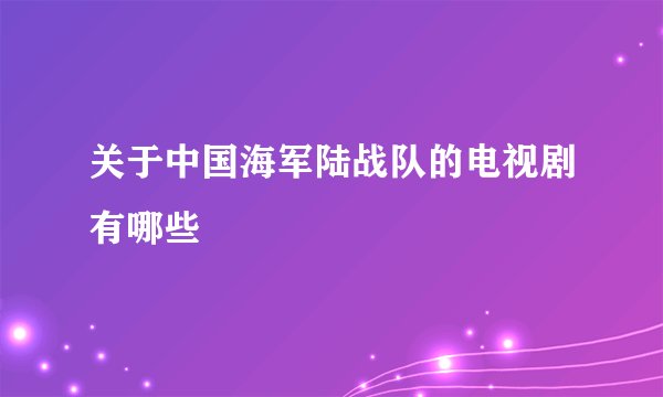 关于中国海军陆战队的电视剧有哪些