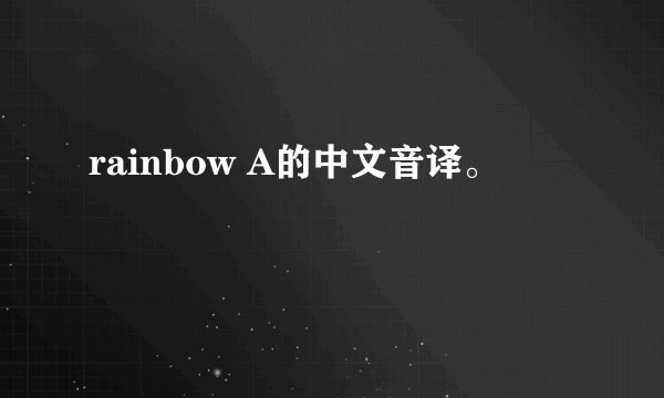 rainbow A的中文音译。