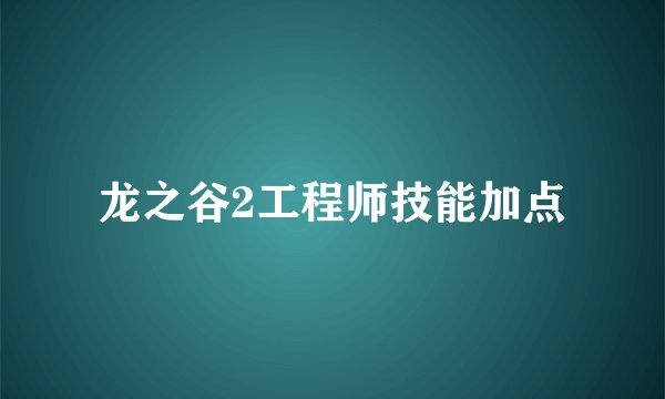 龙之谷2工程师技能加点