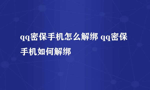 qq密保手机怎么解绑 qq密保手机如何解绑
