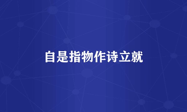 自是指物作诗立就