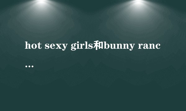 hot sexy girls和bunny ranch的关系