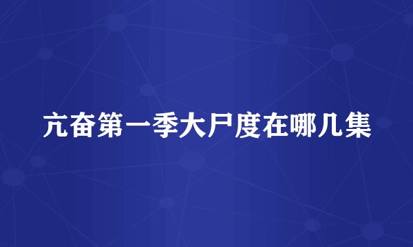 亢奋第一季大尸度在哪几集