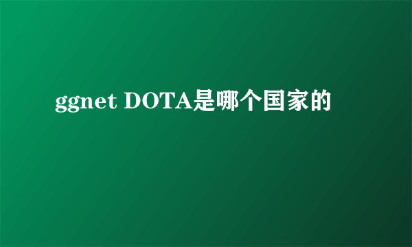 ggnet DOTA是哪个国家的