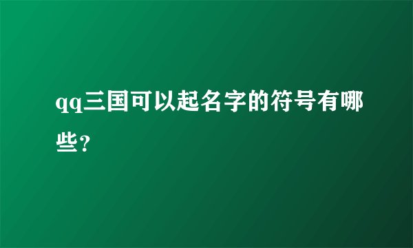 qq三国可以起名字的符号有哪些？