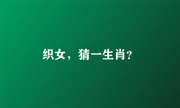 织女，猜一生肖？