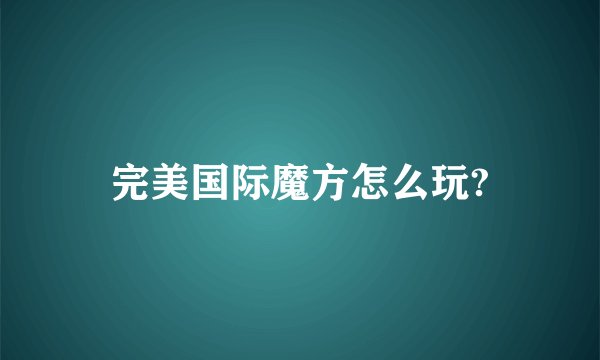 完美国际魔方怎么玩?