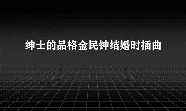 绅士的品格金民钟结婚时插曲