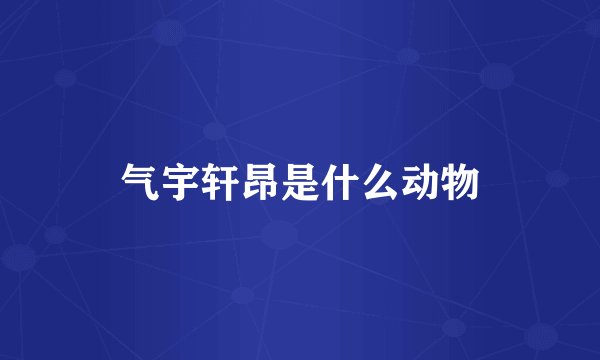 气宇轩昂是什么动物