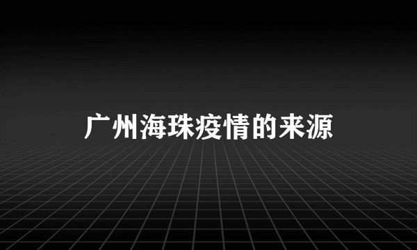 广州海珠疫情的来源
