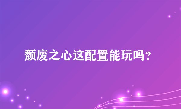 颓废之心这配置能玩吗？