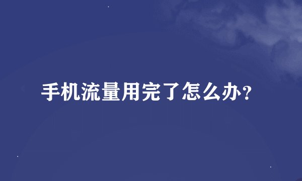 手机流量用完了怎么办？