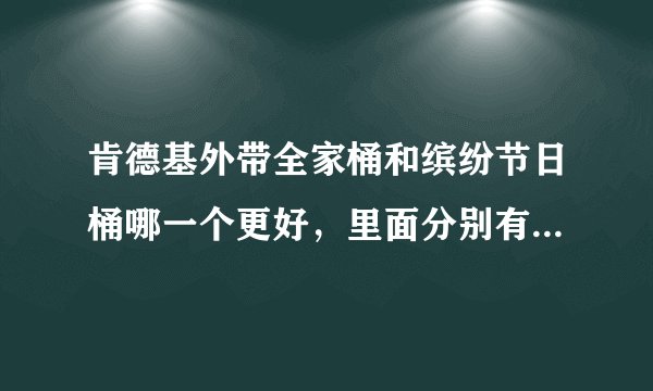 肯德基外带全家桶和缤纷节日桶哪一个更好，里面分别有什么东西，多少钱？