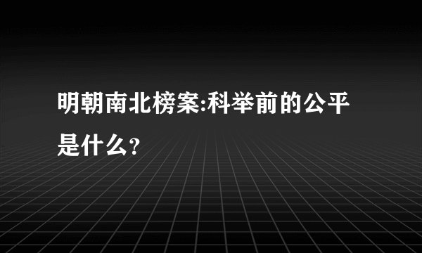 明朝南北榜案:科举前的公平是什么？