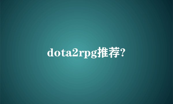 dota2rpg推荐?