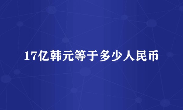 17亿韩元等于多少人民币
