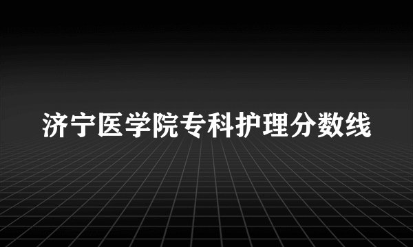 济宁医学院专科护理分数线