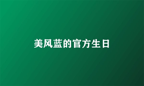 美风蓝的官方生日