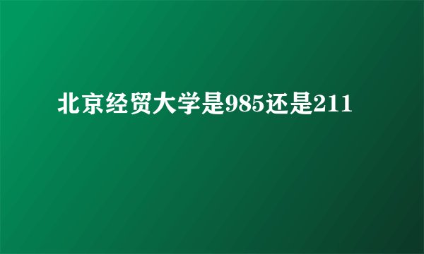 北京经贸大学是985还是211