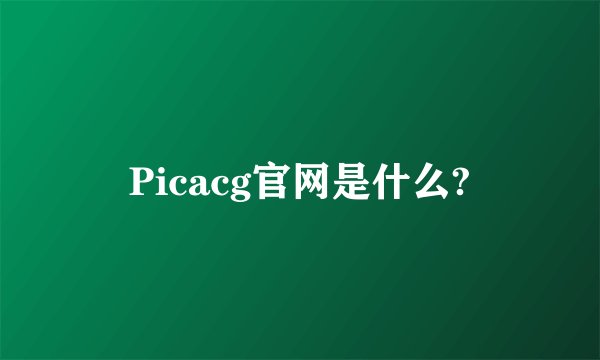 Picacg官网是什么?