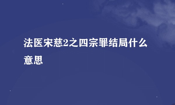 法医宋慈2之四宗罪结局什么意思