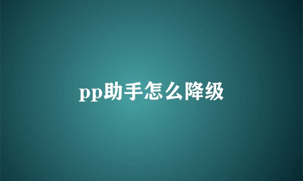 pp助手怎么降级