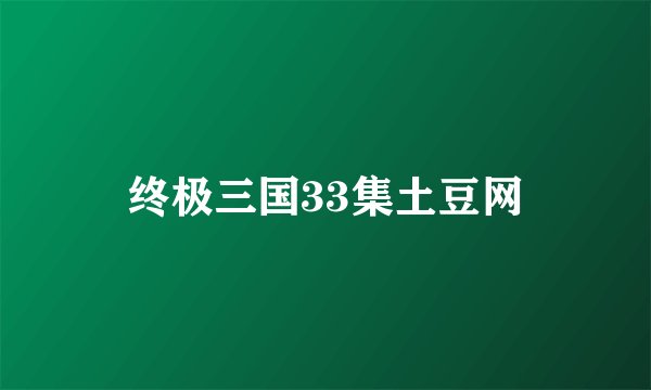 终极三国33集土豆网