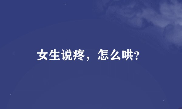 女生说疼，怎么哄？