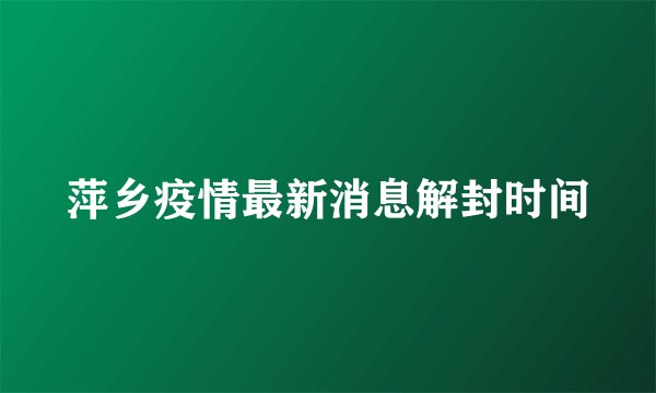 萍乡疫情最新消息解封时间