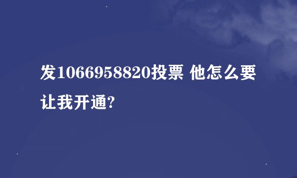 发1066958820投票 他怎么要让我开通?