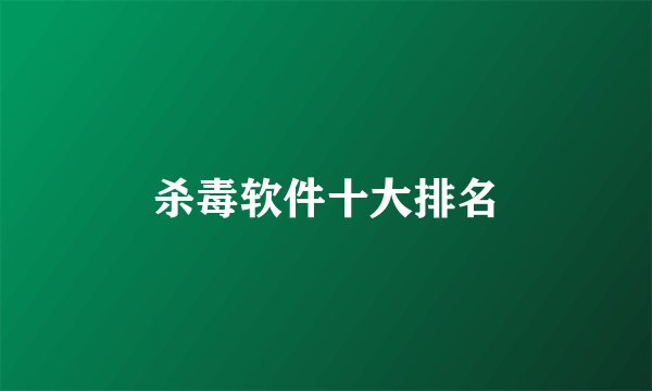 杀毒软件十大排名