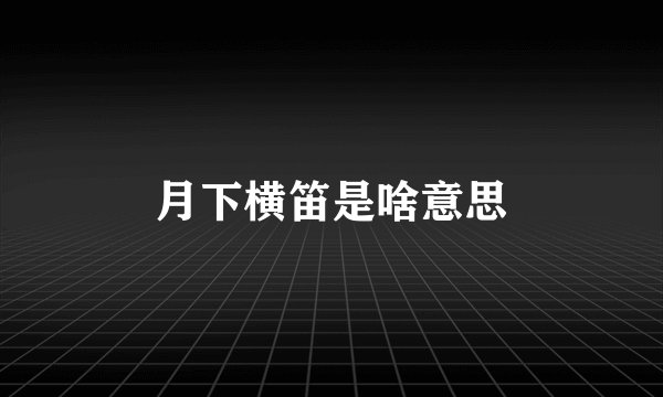 月下横笛是啥意思