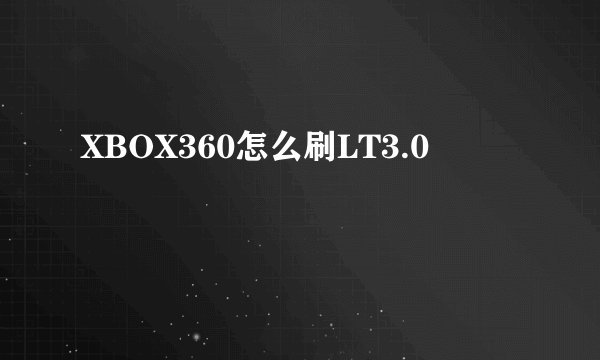 XBOX360怎么刷LT3.0
