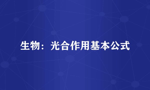 生物：光合作用基本公式