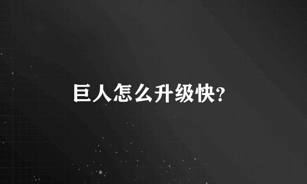 巨人怎么升级快？