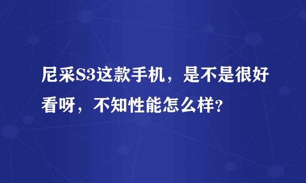 尼采S3这款手机，是不是很好看呀，不知性能怎么样？