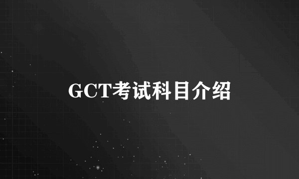 GCT考试科目介绍