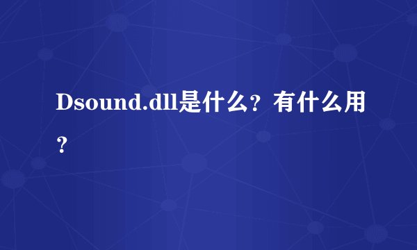 Dsound.dll是什么？有什么用？