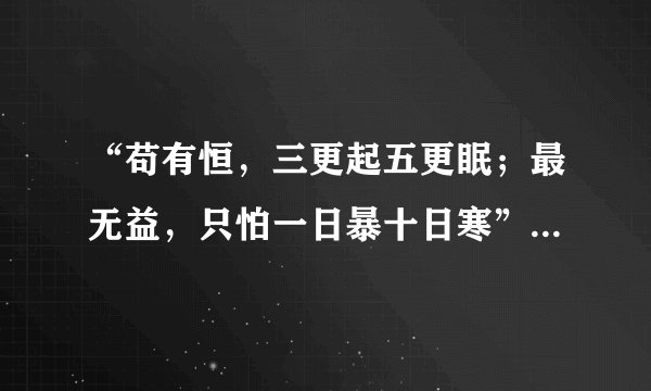 “苟有恒，三更起五更眠；最无益，只怕一日暴十日寒”什么意思？