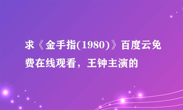 求《金手指(1980)》百度云免费在线观看,王钟主演的