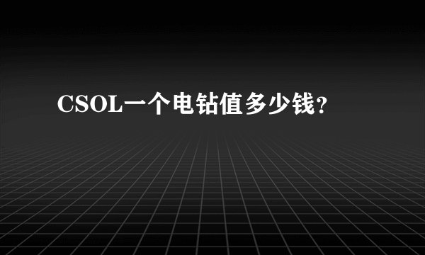 CSOL一个电钻值多少钱？